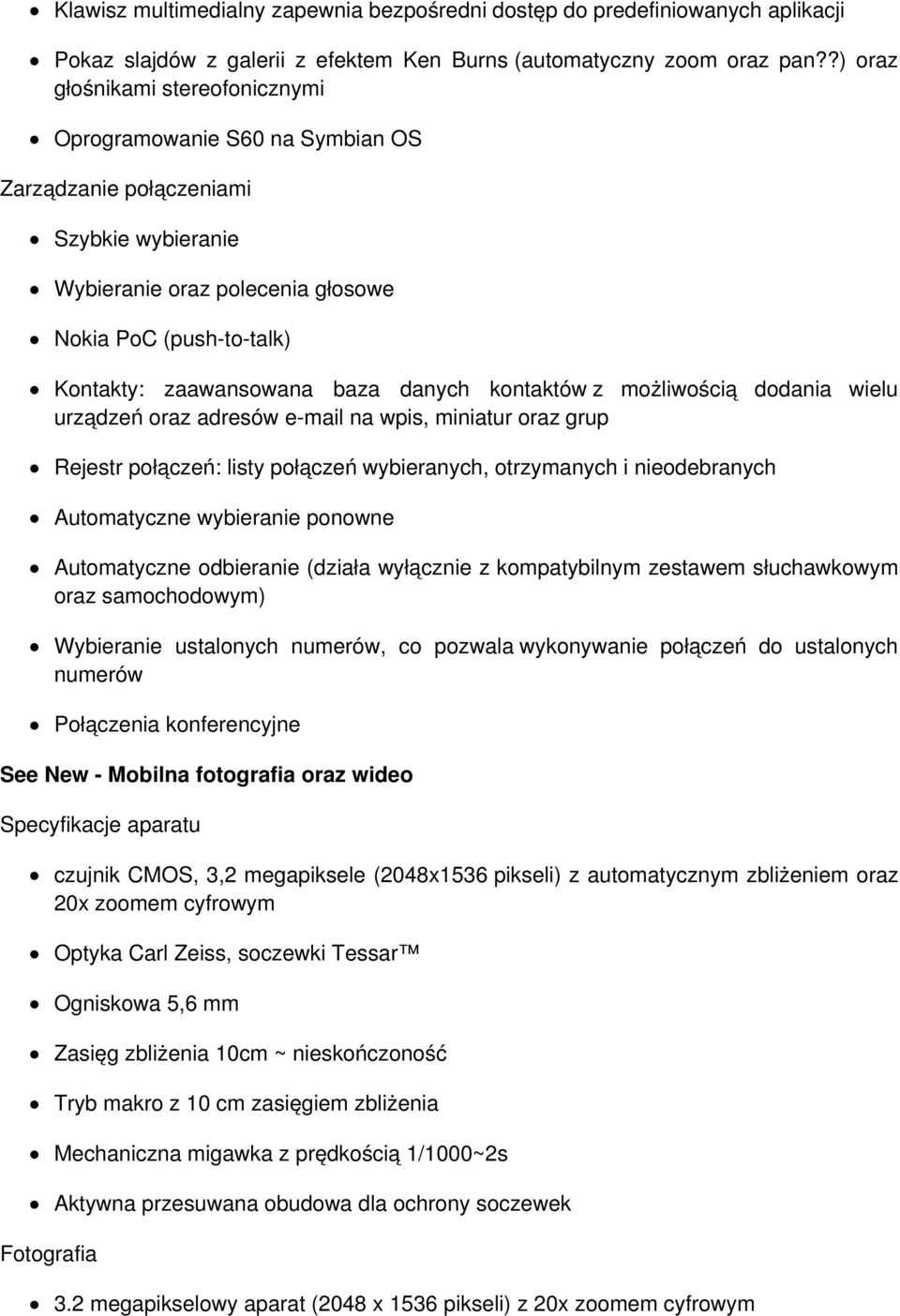 danych kontaktów z możliwością dodania wielu urządzeń oraz adresów e-mail na wpis, miniatur oraz grup Rejestr połączeń: listy połączeń wybieranych, otrzymanych i nieodebranych Automatyczne wybieranie