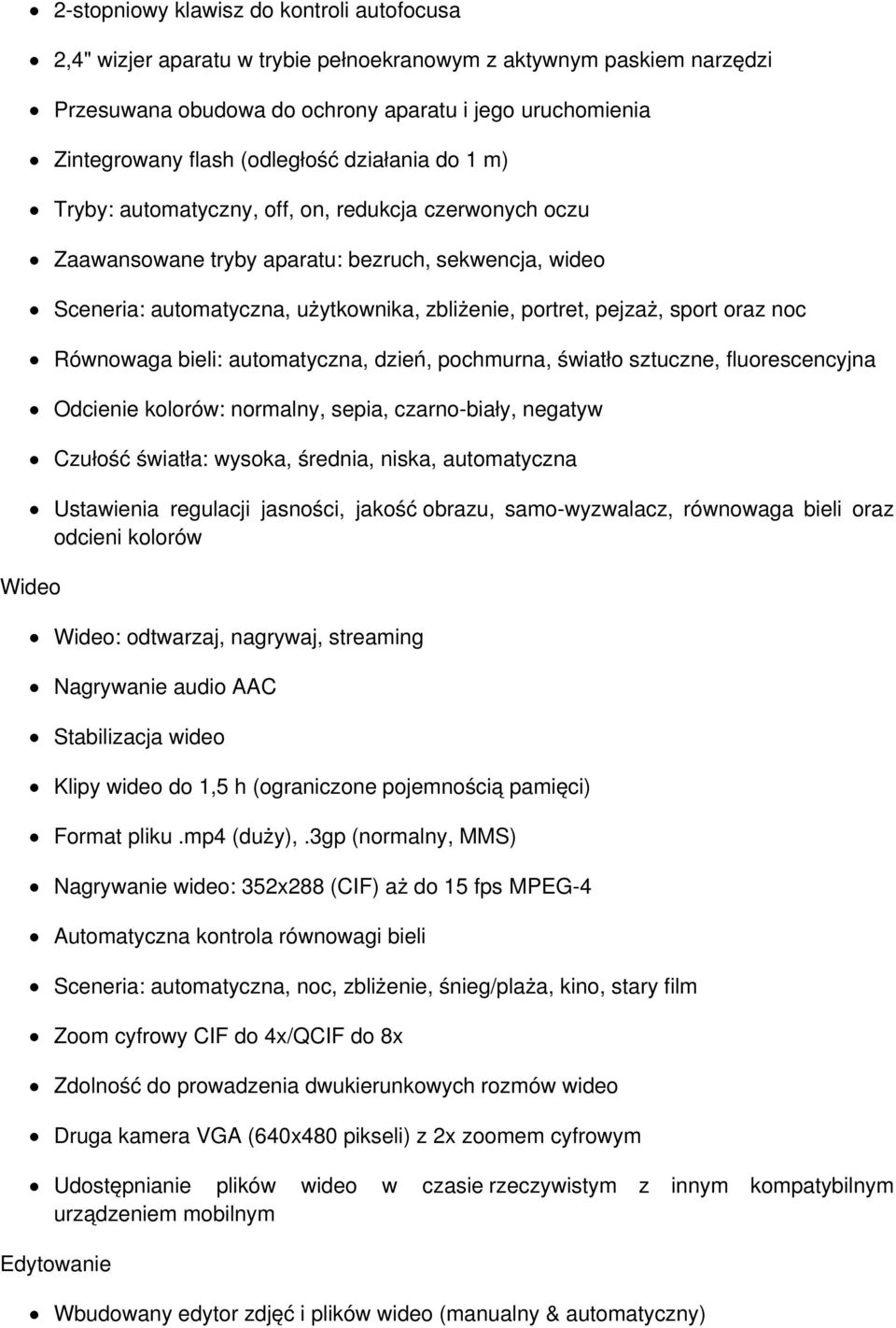 pejzaż, sport oraz noc Równowaga bieli: automatyczna, dzień, pochmurna, światło sztuczne, fluorescencyjna Odcienie kolorów: normalny, sepia, czarno-biały, negatyw Czułość światła: wysoka, średnia,