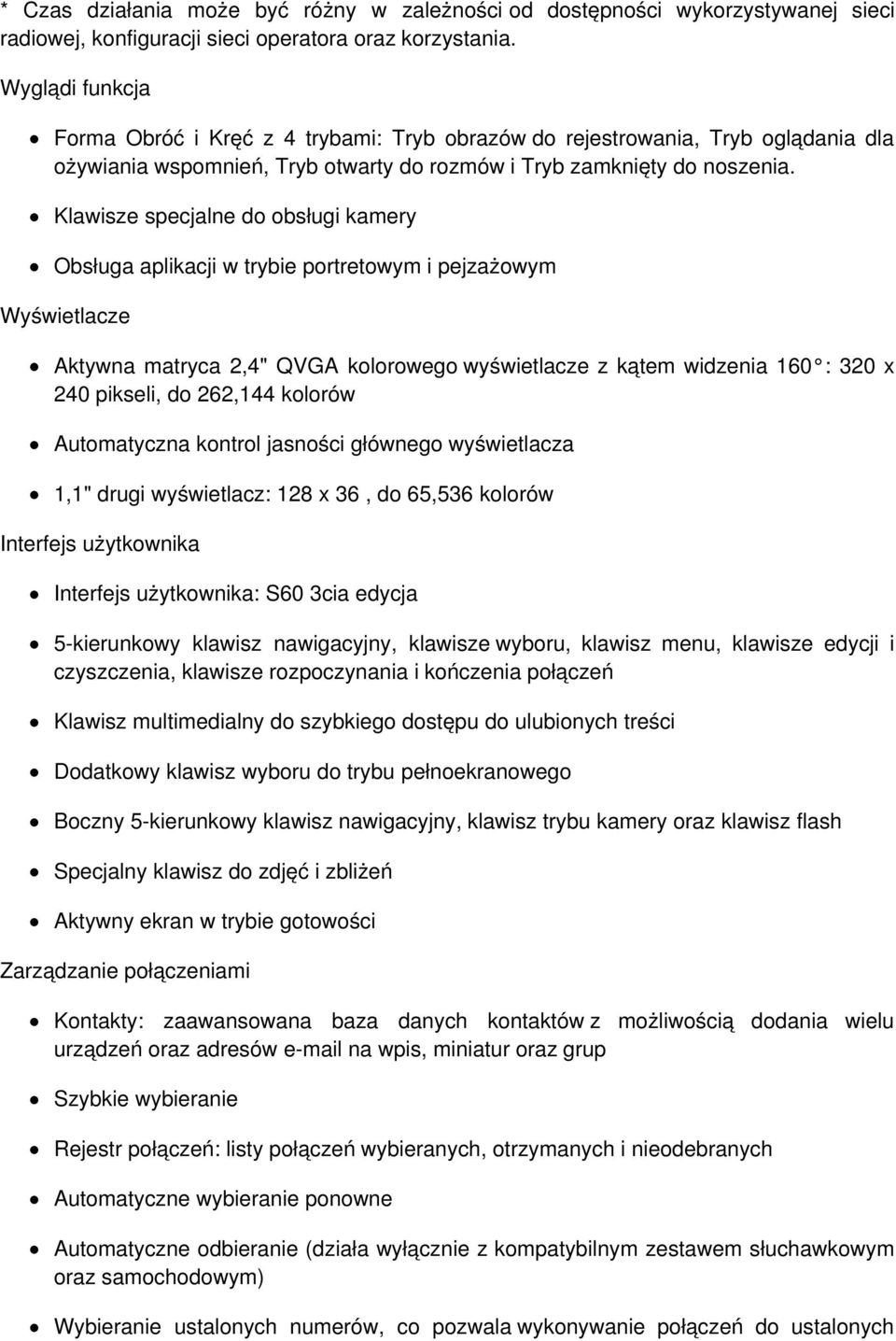 Klawisze specjalne do obsługi kamery Obsługa aplikacji w trybie portretowym i pejzażowym Wyświetlacze Aktywna matryca 2,4" QVGA kolorowego wyświetlacze z kątem widzenia 160 : 320 x 240 pikseli, do