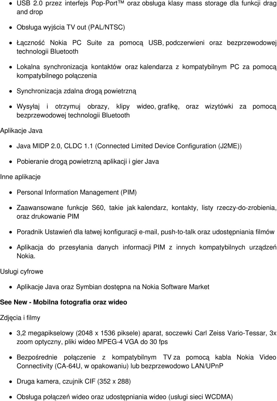 technologii Bluetooth Lokalna synchronizacja kontaktów oraz kalendarza z kompatybilnym PC za pomocą kompatybilnego połączenia Synchronizacja zdalna drogą powietrzną Wysyłaj i otrzymuj obrazy, klipy