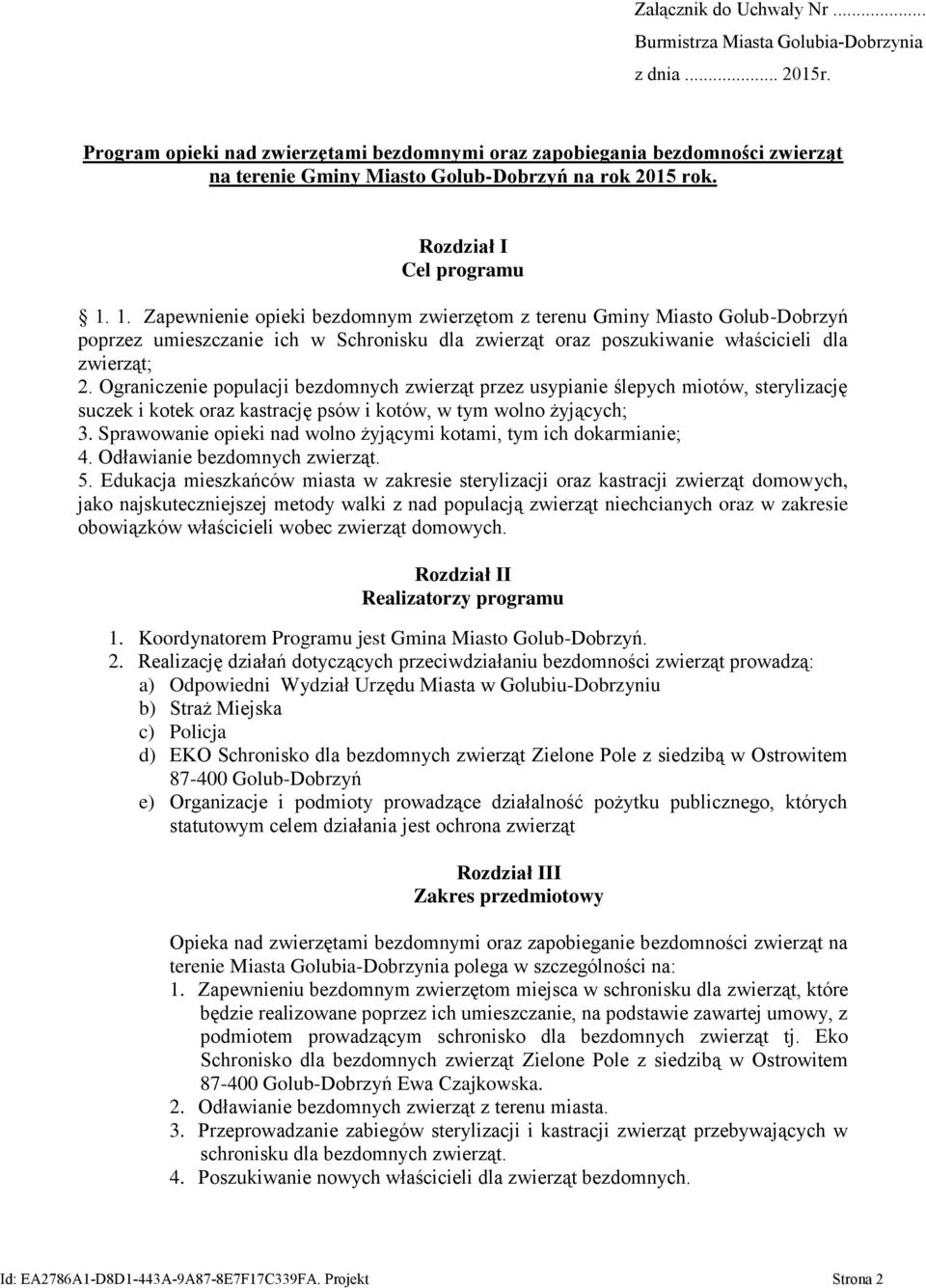 1. Zapewnienie opieki bezdomnym zwierzętom z terenu Gminy Miasto Golub-Dobrzyń poprzez umieszczanie ich w Schronisku dla zwierząt oraz poszukiwanie właścicieli dla zwierząt; 2.