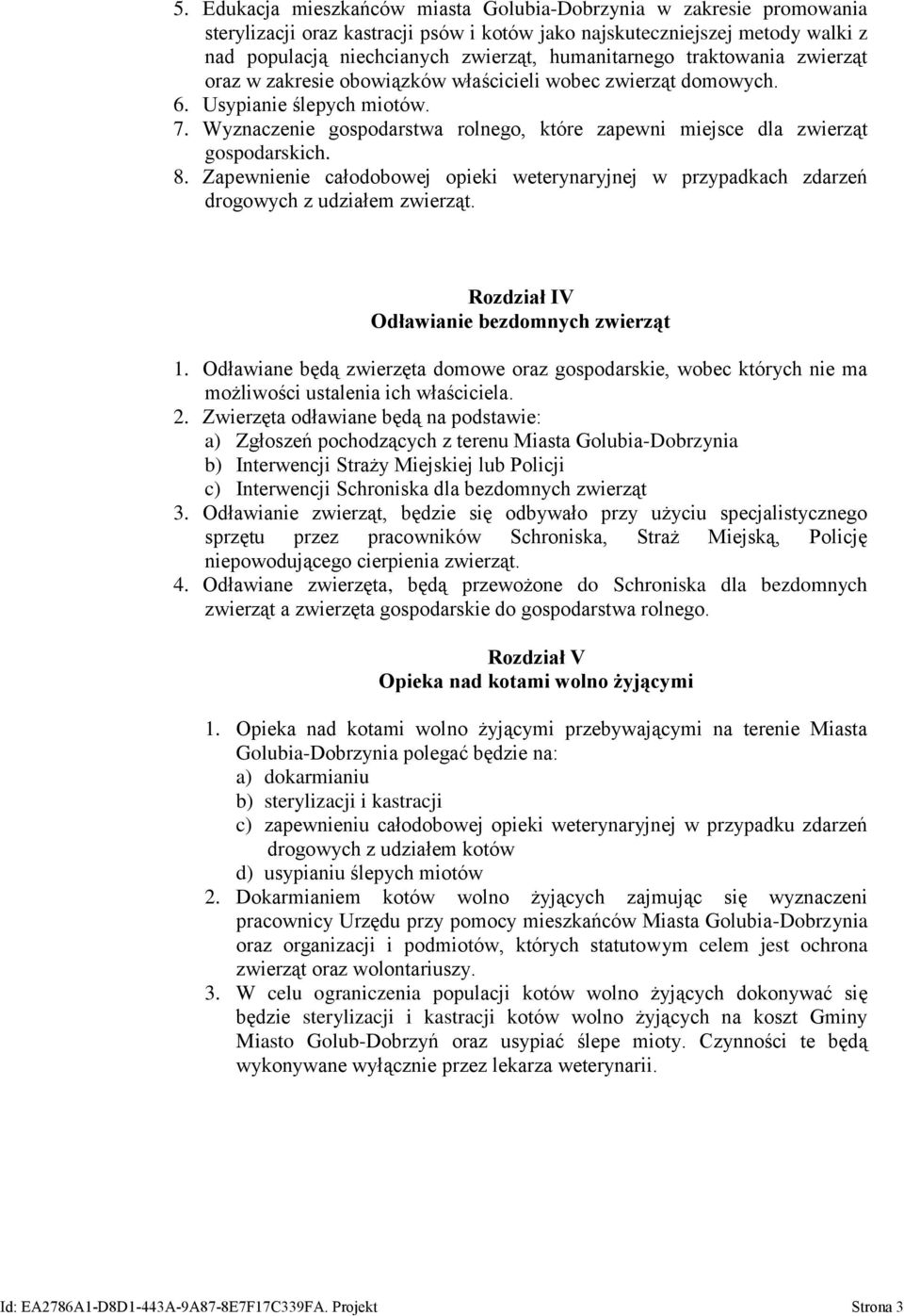 Wyznaczenie gospodarstwa rolnego, które zapewni miejsce dla zwierząt gospodarskich. 8. Zapewnienie całodobowej opieki weterynaryjnej w przypadkach zdarzeń drogowych z udziałem zwierząt.