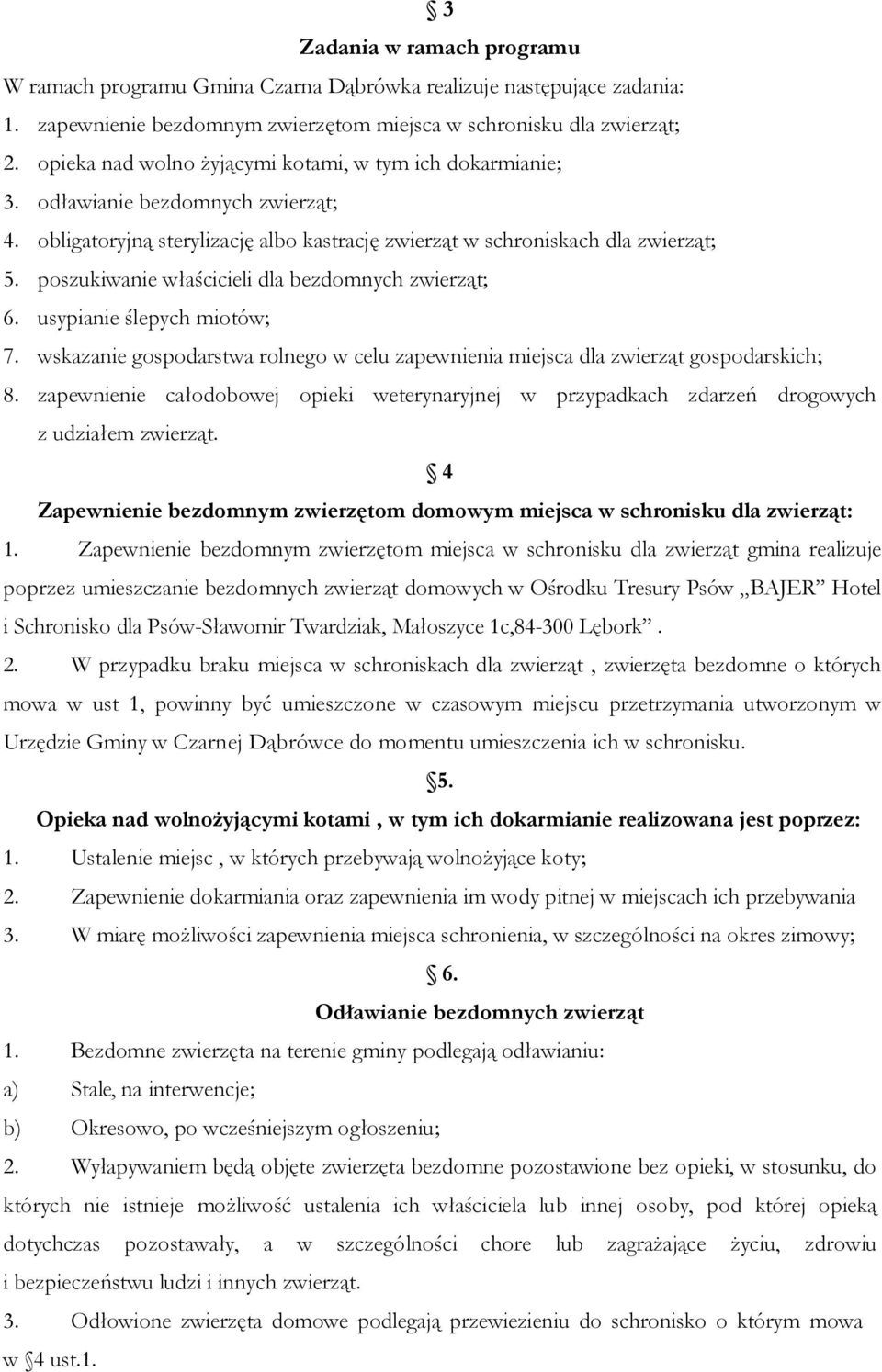 poszukiwanie właścicieli dla bezdomnych zwierząt; 6. usypianie ślepych miotów; 7. wskazanie gospodarstwa rolnego w celu zapewnienia miejsca dla zwierząt gospodarskich; 8.