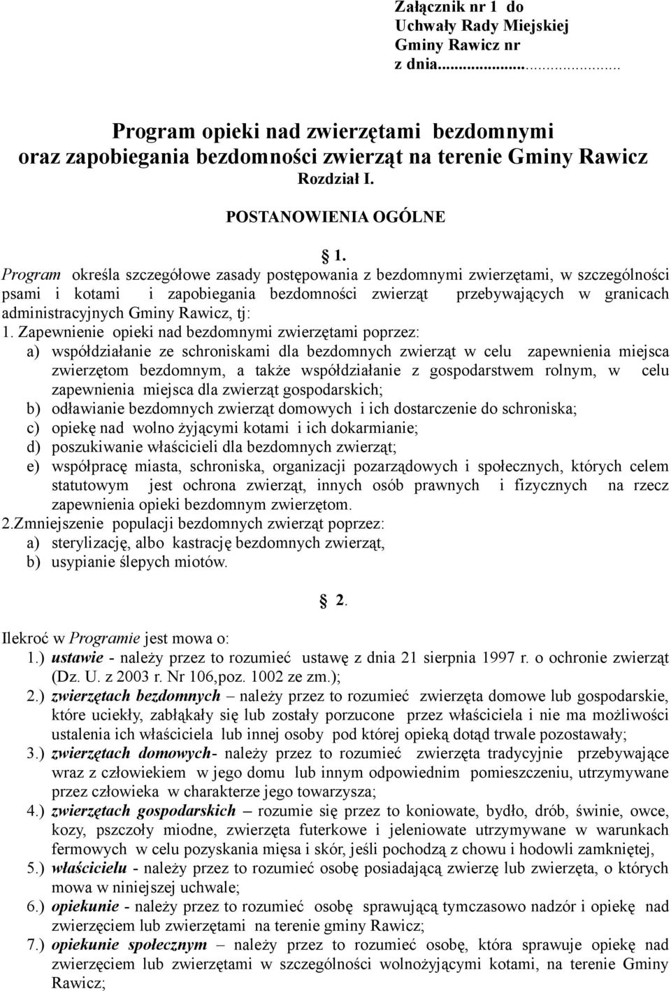 Program określa szczegółowe zasady postępowania z bezdomnymi zwierzętami, w szczególności psami i kotami i zapobiegania bezdomności zwierząt przebywających w granicach administracyjnych Gminy Rawicz,