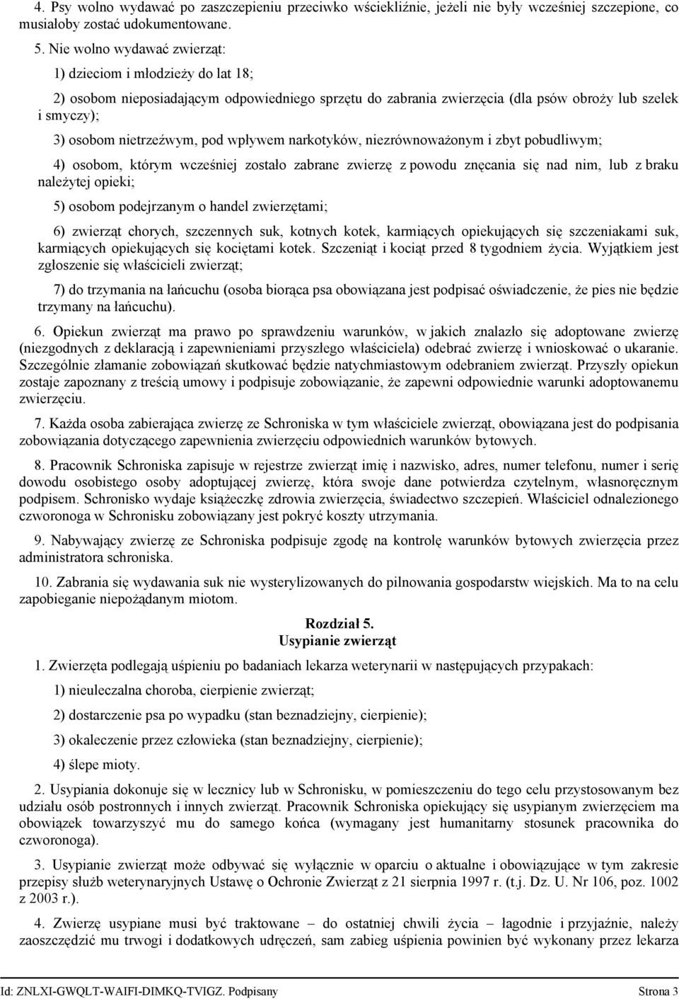 wpływem narkotyków, niezrównoważonym i zbyt pobudliwym; 4) osobom, którym wcześniej zostało zabrane zwierzę z powodu znęcania się nad nim, lub z braku należytej opieki; 5) osobom podejrzanym o handel