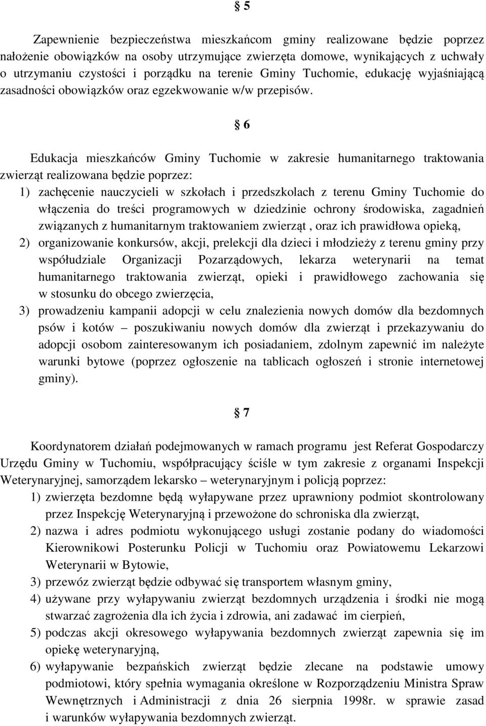 6 Edukacja mieszkańców Gminy Tuchomie w zakresie humanitarnego traktowania zwierząt realizowana będzie poprzez: 1) zachęcenie nauczycieli w szkołach i przedszkolach z terenu Gminy Tuchomie do