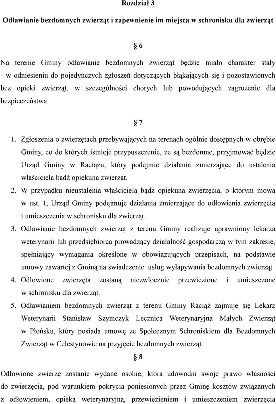 Zgłoszenia o zwierzętach przebywających na terenach ogólnie dostępnych w obrębie Gminy, co do których istnieje przypuszczenie, że są bezdomne, przyjmować będzie Urząd Gminy w Raciążu, który podejmie