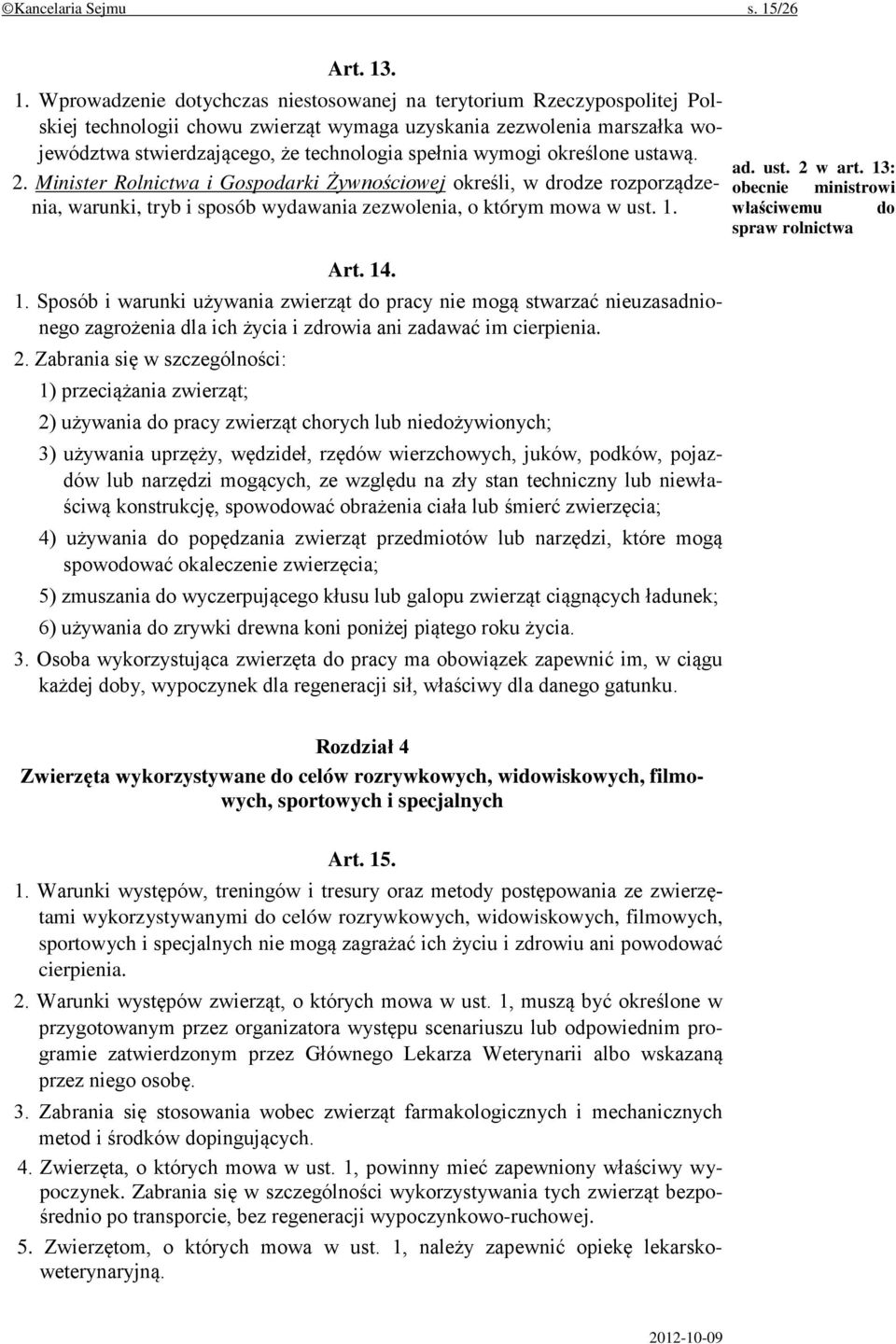 . 1. Wprowadzenie dotychczas niestosowanej na terytorium Rzeczypospolitej Polskiej technologii chowu zwierząt wymaga uzyskania zezwolenia marszałka województwa stwierdzającego, że technologia spełnia