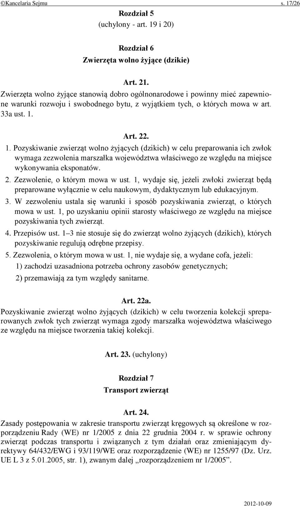 Art. 22. 1. Pozyskiwanie zwierząt wolno żyjących (dzikich) w celu preparowania ich zwłok wymaga zezwolenia marszałka województwa właściwego ze względu na miejsce wykonywania eksponatów. 2. Zezwolenie, o którym mowa w ust.