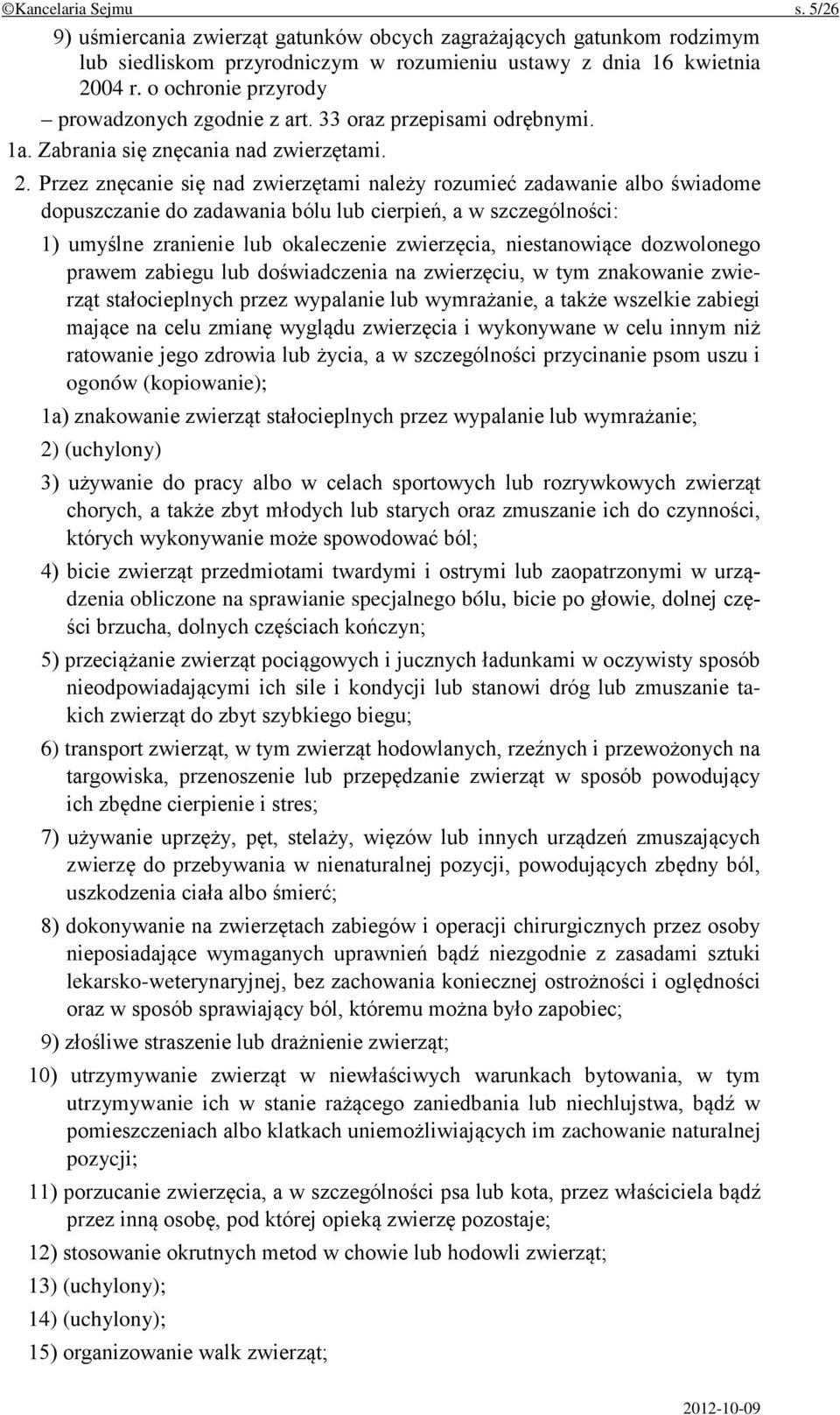 Przez znęcanie się nad zwierzętami należy rozumieć zadawanie albo świadome dopuszczanie do zadawania bólu lub cierpień, a w szczególności: 1) umyślne zranienie lub okaleczenie zwierzęcia,