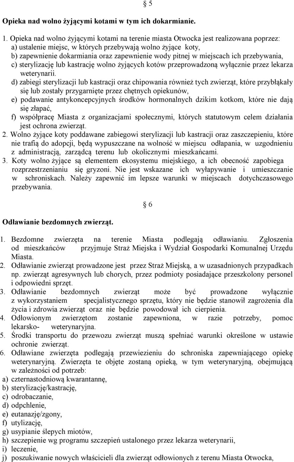 pitnej w miejscach ich przebywania, c) sterylizację lub kastrację wolno żyjących kotów przeprowadzoną wyłącznie przez lekarza weterynarii.