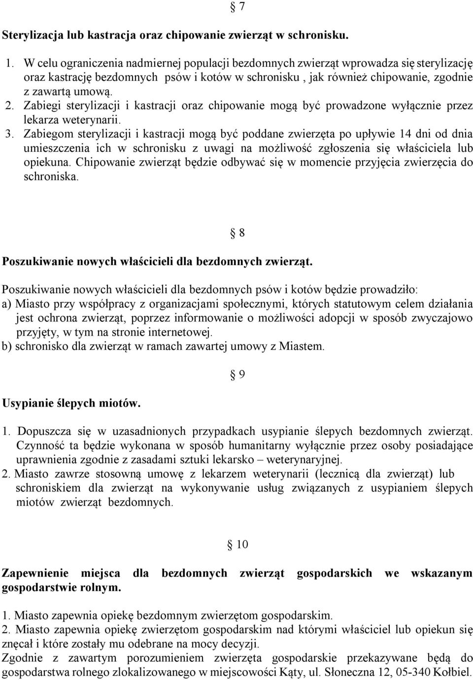 Zabiegi sterylizacji i kastracji oraz chipowanie mogą być prowadzone wyłącznie przez lekarza weterynarii. 3.