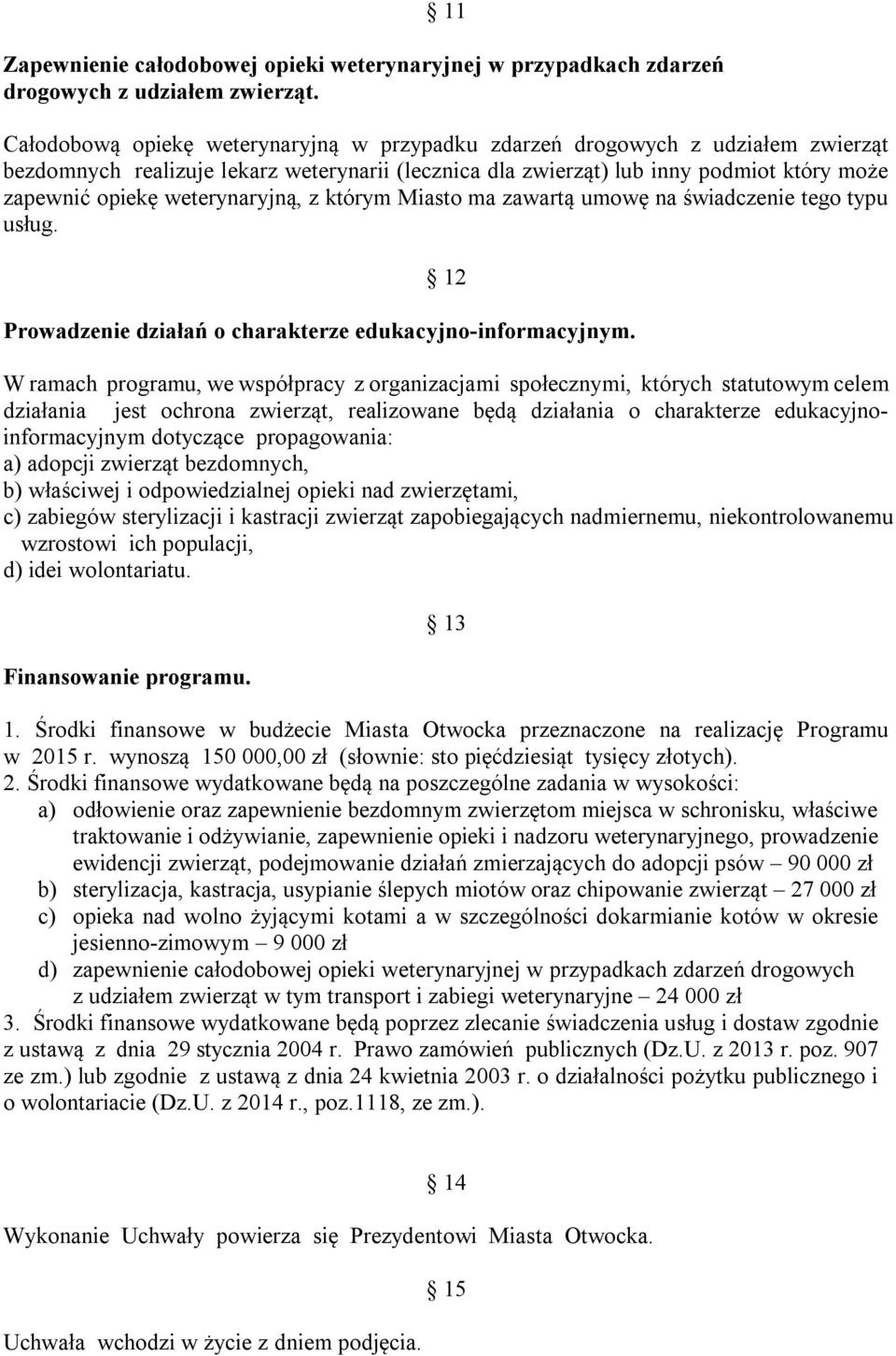 weterynaryjną, z którym Miasto ma zawartą umowę na świadczenie tego typu usług. 12 Prowadzenie działań o charakterze edukacyjno-informacyjnym.