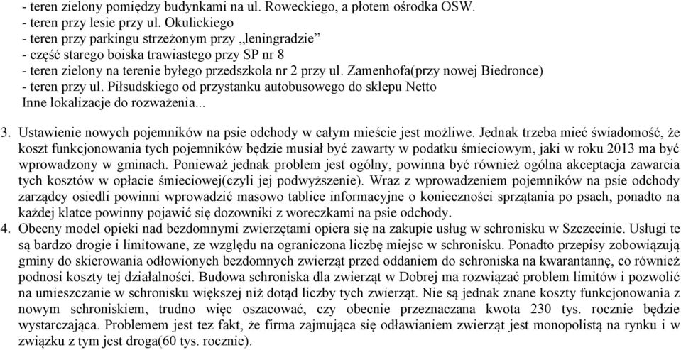 Zamenhofa(przy nowej Biedronce) - teren przy ul. Piłsudskiego od przystanku autobusowego do sklepu Netto Inne lokalizacje do rozważenia... 3.