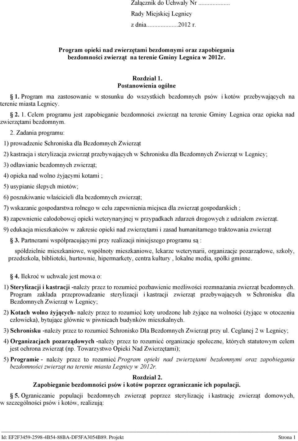 2. Zadania programu: 1) prowadzenie Schroniska dla Bezdomnych Zwierząt 2) kastracja i sterylizacja zwierząt przebywających w Schronisku dla Bezdomnych Zwierząt w Legnicy; 3) odławianie bezdomnych