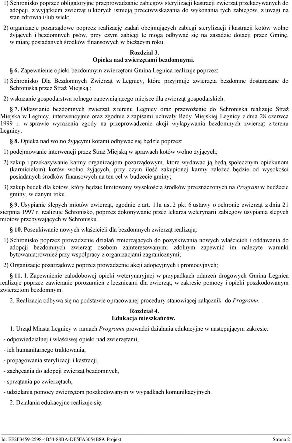 zabiegi te mogą odbywać się na zasadzie dotacji przez Gminę, w miarę posiadanych środków finansowych w bieżącym roku. Rozdział 3. Opieka nad zwierzętami bezdomnymi. 6.