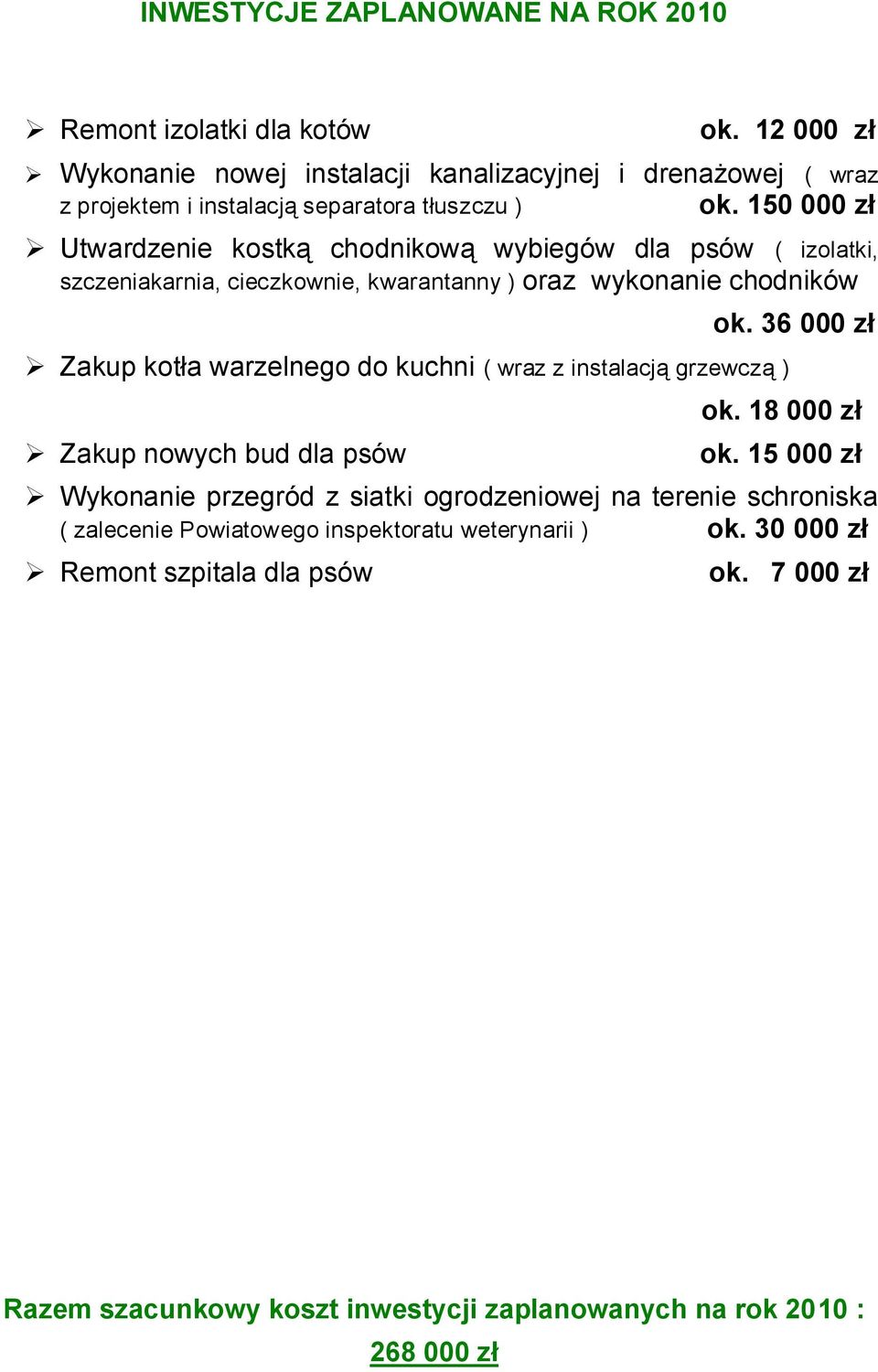 150 000 zł Utwardzenie kostką chodnikową wybiegów dla psów ( izolatki, szczeniakarnia, cieczkownie, kwarantanny ) oraz wykonanie chodników Zakup kotła warzelnego do kuchni (