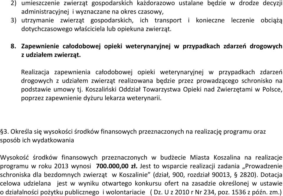 Realizacja zapewnienia całodobowej opieki weterynaryjnej w przypadkach zdarzeń drogowych z udziałem zwierząt realizowana będzie przez prowadzącego schronisko na podstawie umowy tj.