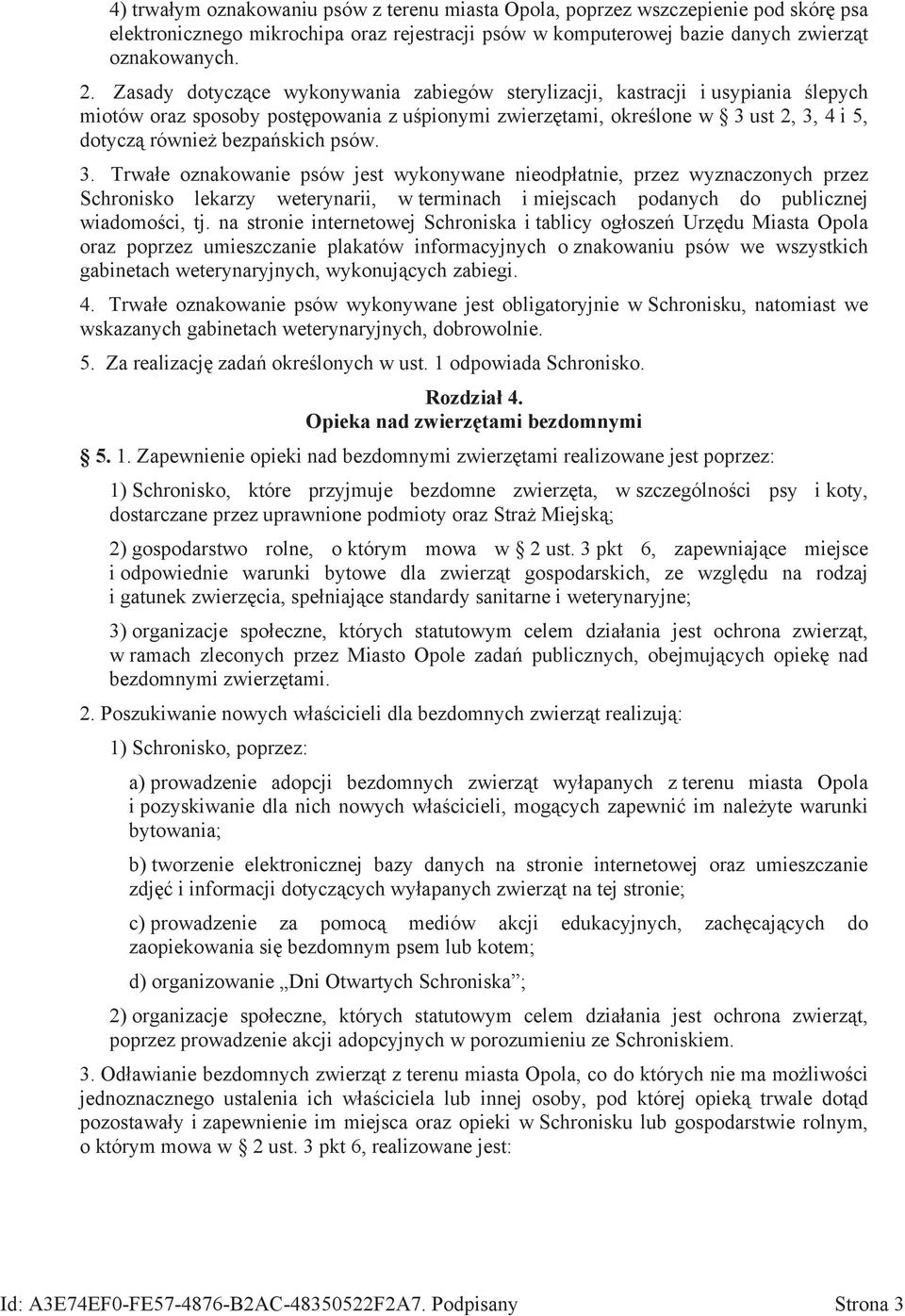 psów. 3. Trwałe oznakowanie psów jest wykonywane nieodpłatnie, przez wyznaczonych przez Schronisko lekarzy weterynarii, w terminach i miejscach podanych do publicznej wiadomości, tj.