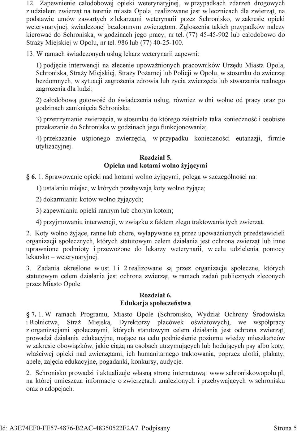 Zgłoszenia takich przypadków należy kierować do Schroniska, w godzinach jego pracy, nr tel. (77) 45-45-902 lub całodobowo do Straży Miejskiej w Opolu, nr tel. 986 lub (77) 40-25-100. 13.