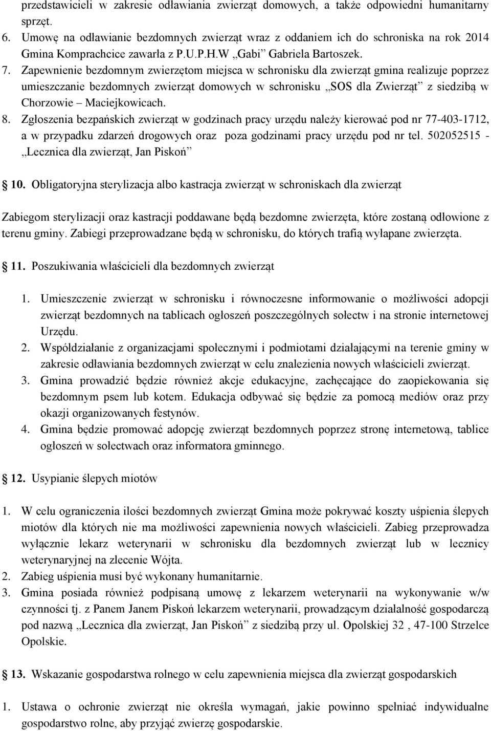 Zapewnienie bezdomnym zwierzętom miejsca w schronisku dla zwierząt gmina realizuje poprzez umieszczanie bezdomnych zwierząt domowych w schronisku SOS dla Zwierząt z siedzibą w Chorzowie