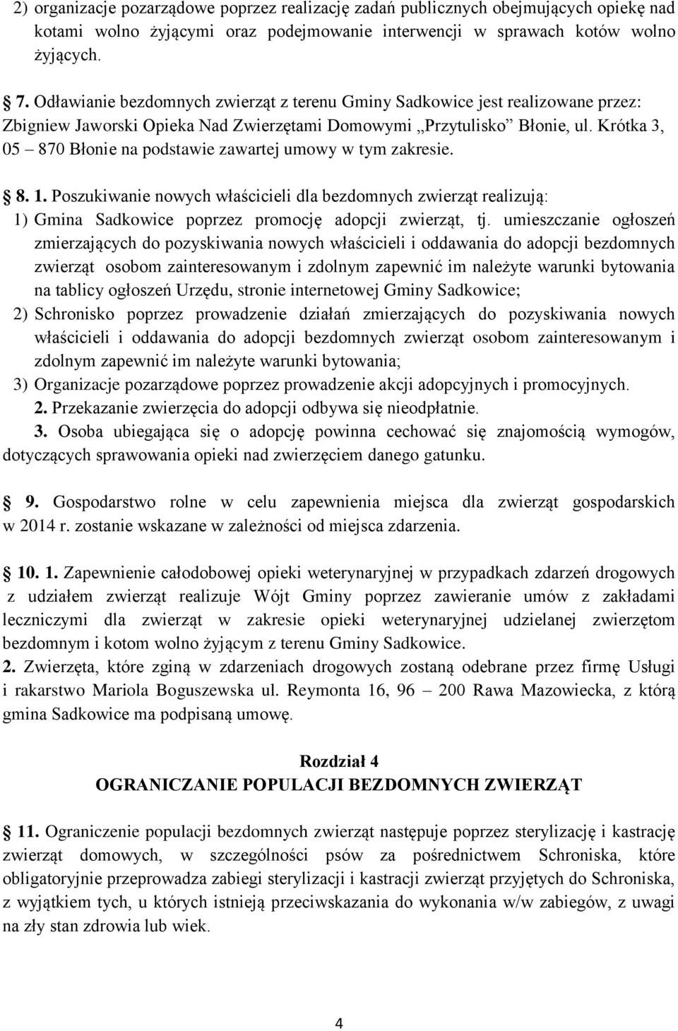 Krótka 3, 05 870 Błonie na podstawie zawartej umowy w tym zakresie. 8. 1. Poszukiwanie nowych właścicieli dla bezdomnych zwierząt realizują: 1) Gmina Sadkowice poprzez promocję adopcji zwierząt, tj.