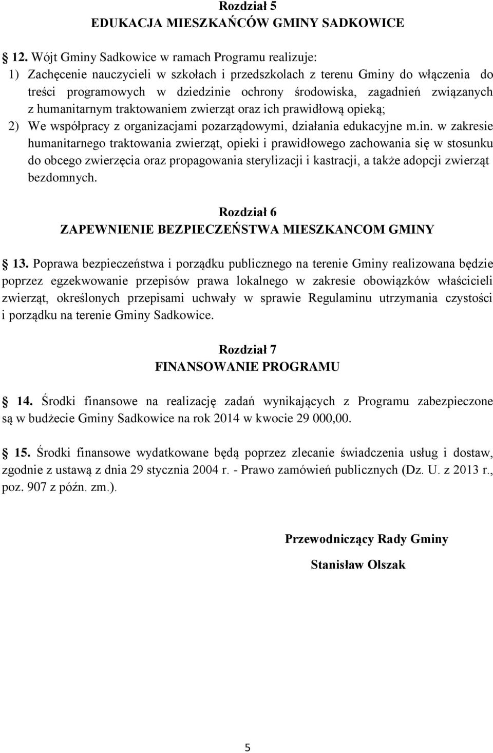 związanych z humanitarnym traktowaniem zwierząt oraz ich prawidłową opieką; 2) We współpracy z organizacjami pozarządowymi, działania edukacyjne m.in.