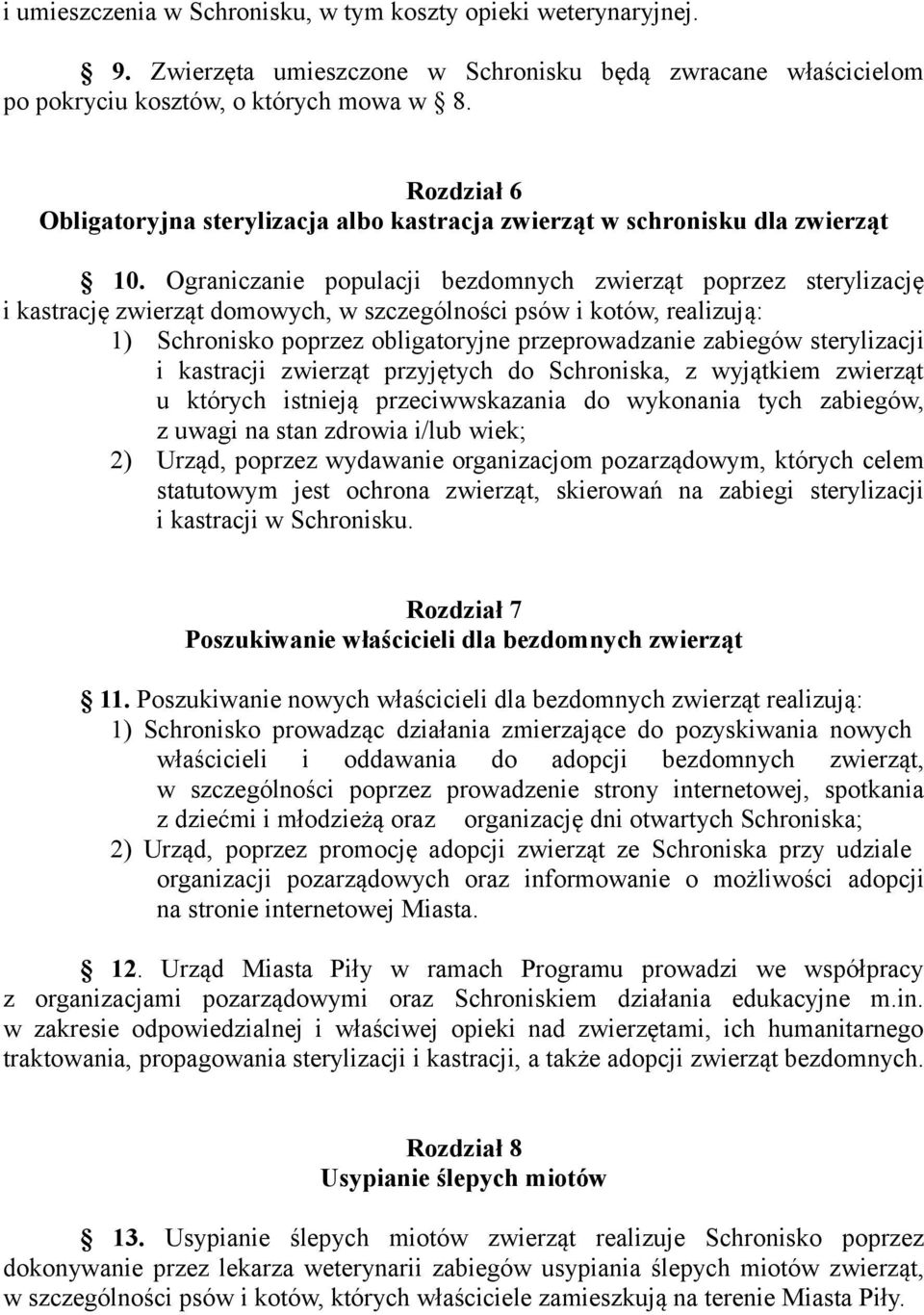 Ograniczanie populacji bezdomnych zwierząt poprzez sterylizację i kastrację zwierząt domowych, w szczególności psów i kotów, realizują: 1) Schronisko poprzez obligatoryjne przeprowadzanie zabiegów