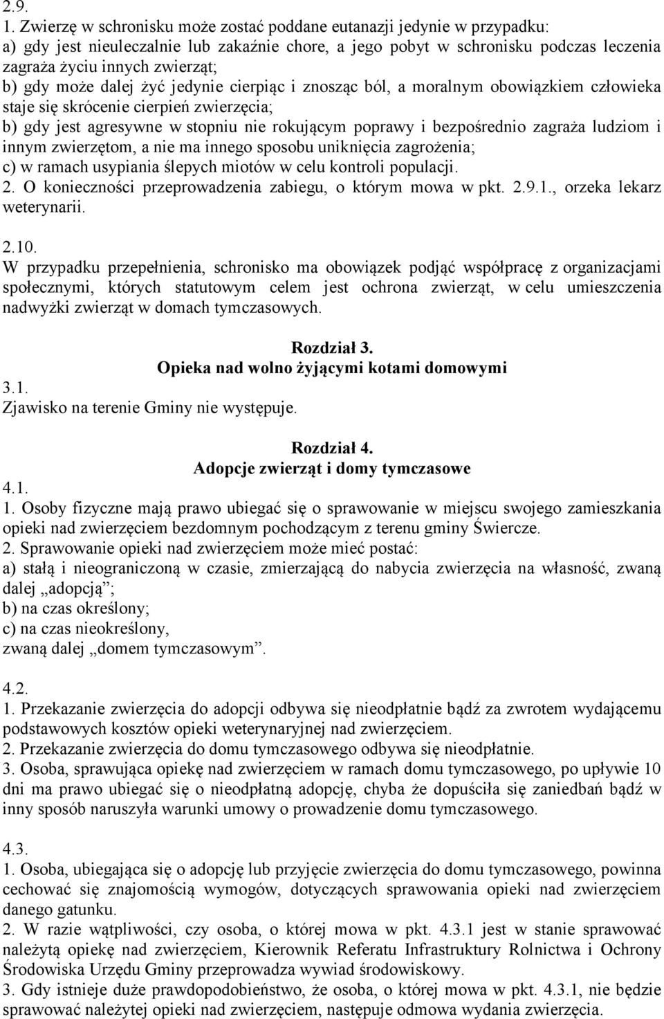 może dalej żyć jedynie cierpiąc i znosząc ból, a moralnym obowiązkiem człowieka staje się skrócenie cierpień zwierzęcia; b) gdy jest agresywne w stopniu nie rokującym poprawy i bezpośrednio zagraża