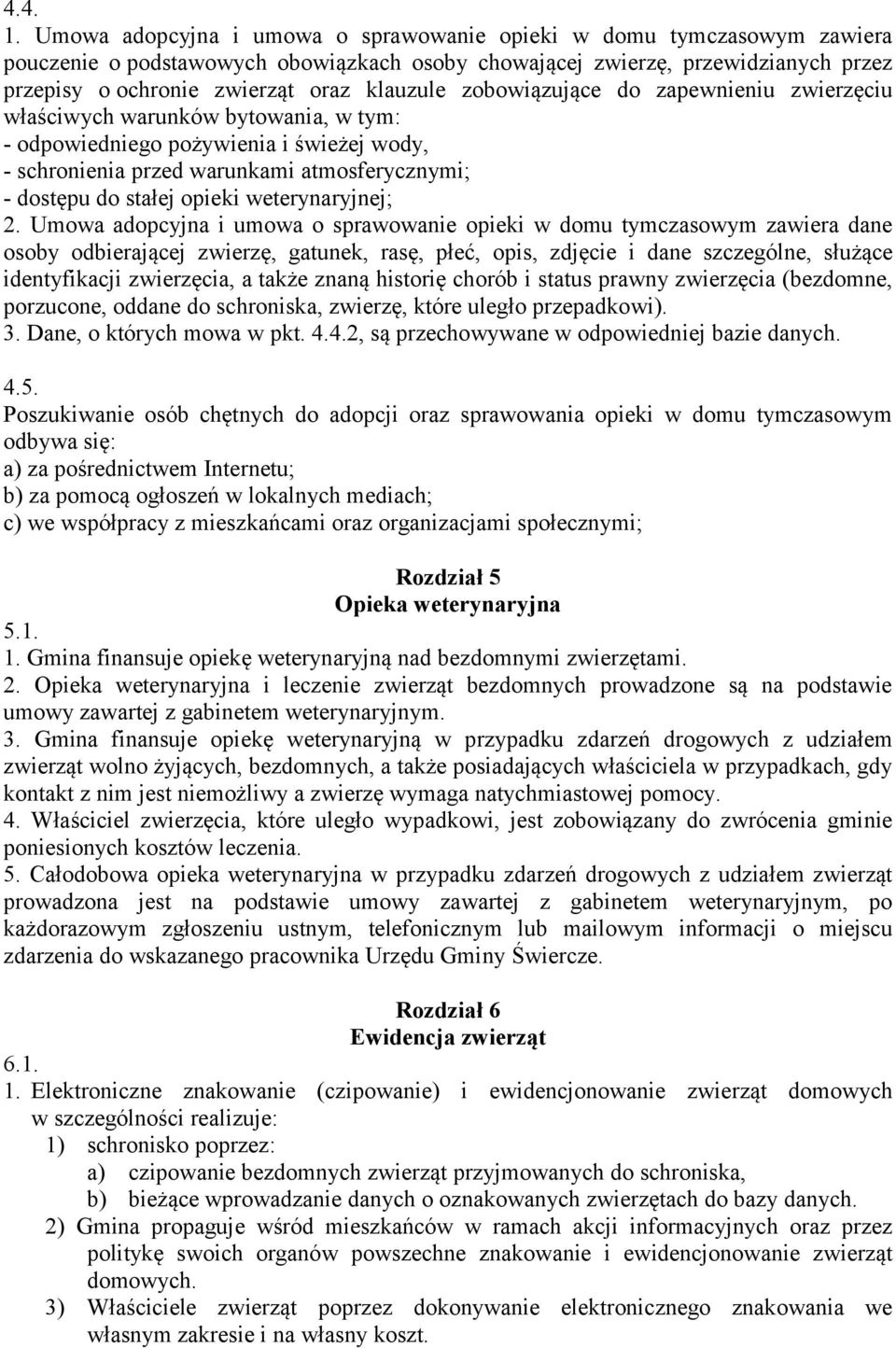 zobowiązujące do zapewnieniu zwierzęciu właściwych warunków bytowania, w tym: - odpowiedniego pożywienia i świeżej wody, - schronienia przed warunkami atmosferycznymi; - dostępu do stałej opieki