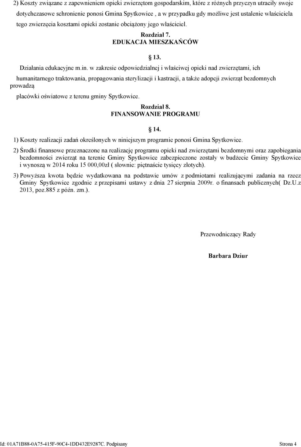 w zakresie odpowiedzialnej i właściwej opieki nad zwierzętami, ich humanitarnego traktowania, propagowania sterylizacji i kastracji, a także adopcji zwierząt bezdomnych prowadzą placówki oświatowe z