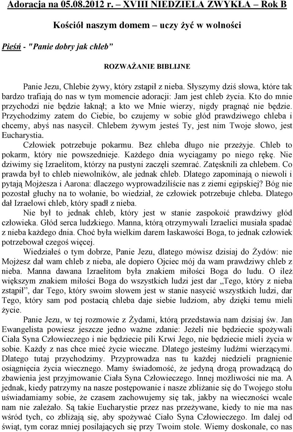 Przychodzimy zatem do Ciebie, bo czujemy w sobie głód prawdziwego chleba i chcemy, abyś nas nasycił. Chlebem żywym jesteś Ty, jest nim Twoje słowo, jest Eucharystia. Człowiek potrzebuje pokarmu.