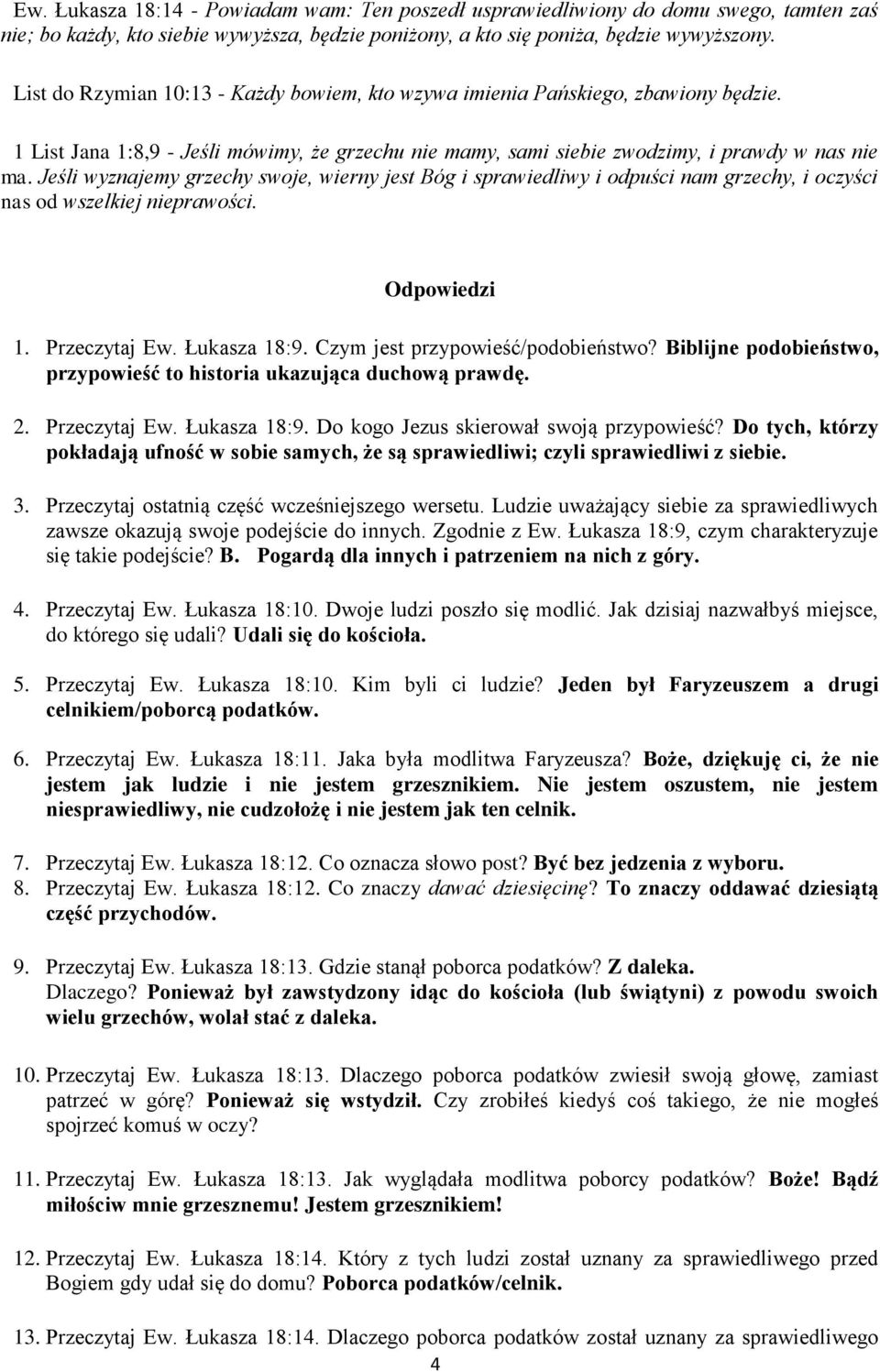 Jeśli wyznajemy grzechy swoje, wierny jest Bóg i sprawiedliwy i odpuści nam grzechy, i oczyści nas od wszelkiej nieprawości. Odpowiedzi 1. Przeczytaj Ew. Łukasza 18:9.