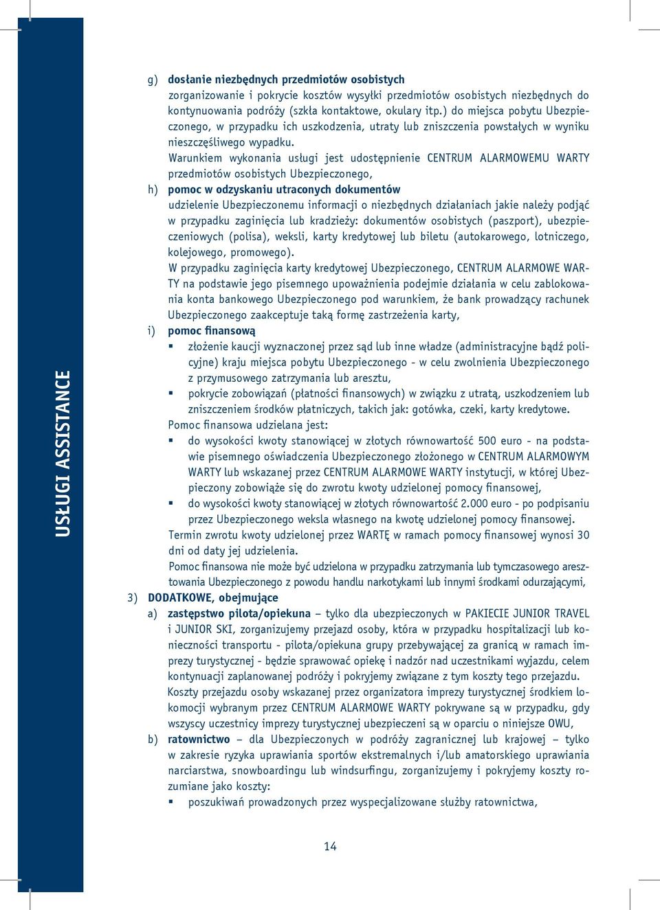 Warunkiem wykonania usługi jest udostępnienie CENTRUM ALARMOWEMU WARTY przedmiotów osobistych Ubezpieczonego, h) pomoc w odzyskaniu utraconych dokumentów udzielenie Ubezpieczonemu informacji o