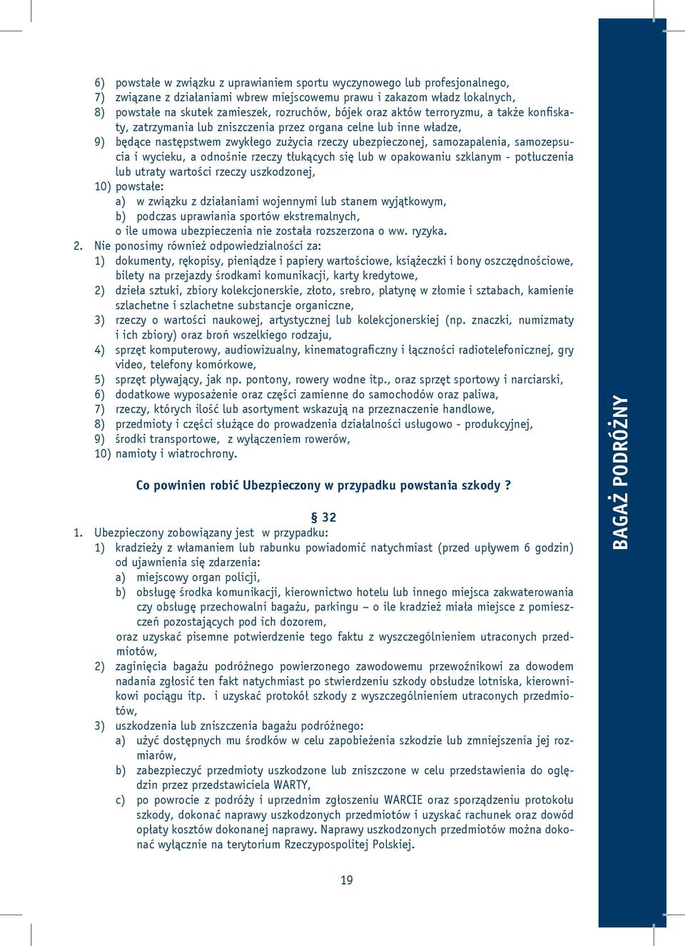 samozepsucia i wycieku, a odnośnie rzeczy tłukących się lub w opakowaniu szklanym - potłuczenia lub utraty wartości rzeczy uszkodzonej, 10) powstałe: a) w związku z działaniami wojennymi lub stanem