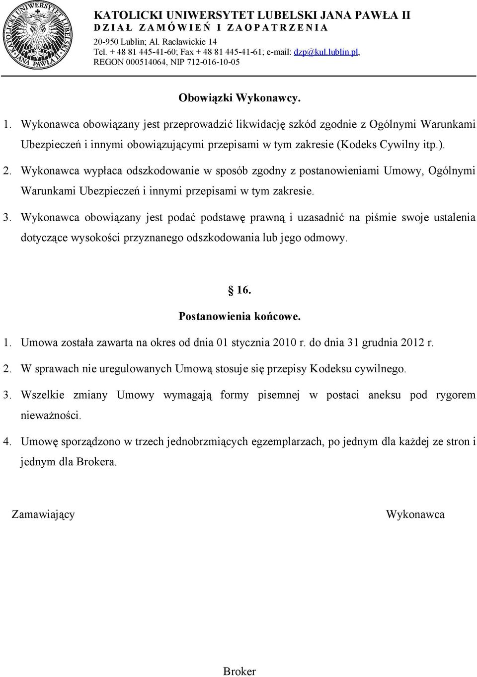 Wykonawca obowiązany jest podać podstawę prawną i uzasadnić na piśmie swoje ustalenia dotyczące wysokości przyznanego odszkodowania lub jego odmowy. 16