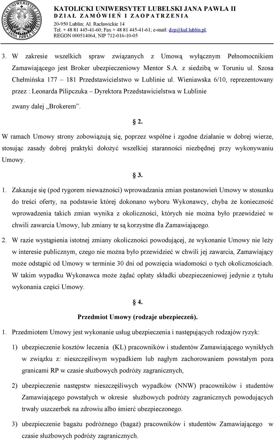 W ramach Umowy strony zobowiązują się, poprzez wspólne i zgodne działanie w dobrej wierze, stosując zasady dobrej praktyki dołożyć wszelkiej staranności niezbędnej przy wykonywaniu Umowy. 3. 1.