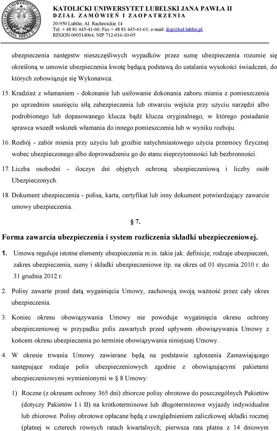 Kradzież z włamaniem - dokonanie lub usiłowanie dokonania zaboru mienia z pomieszczenia po uprzednim usunięciu siłą zabezpieczenia lub otwarciu wejścia przy użyciu narzędzi albo podrobionego lub