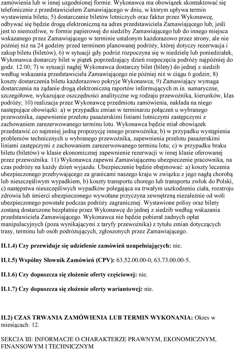 Wykonawcę, odbywać się będzie drogą elektroniczną na adres przedstawiciela Zamawiającego lub, jeśli jest to niemożliwe, w formie papierowej do siedziby Zamawiającego lub do innego miejsca wskazanego