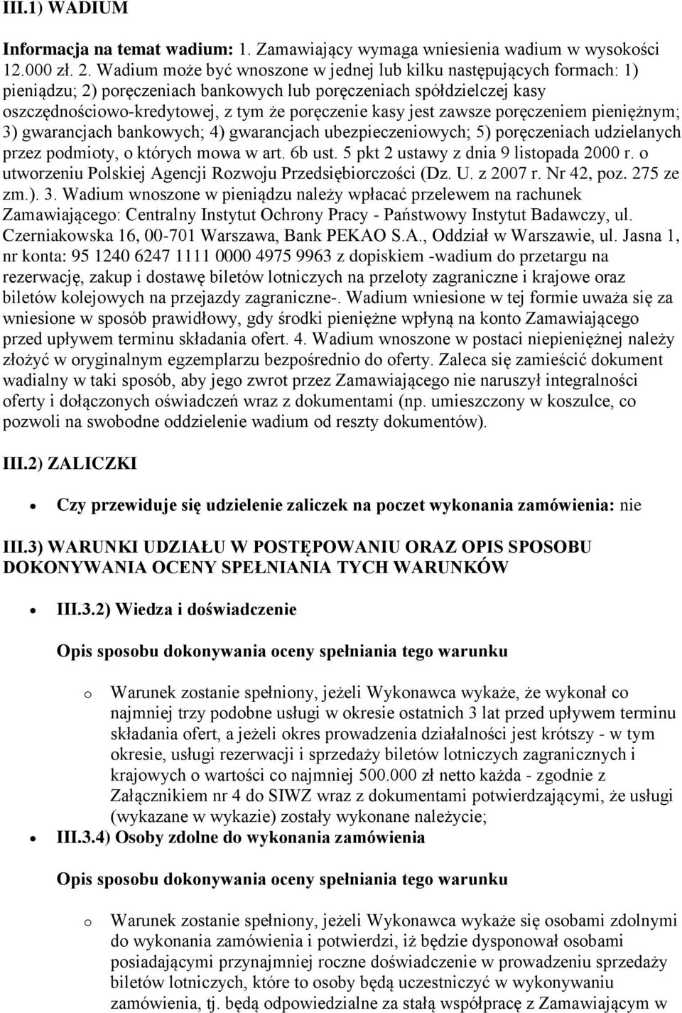 jest zawsze poręczeniem pieniężnym; 3) gwarancjach bankowych; 4) gwarancjach ubezpieczeniowych; 5) poręczeniach udzielanych przez podmioty, o których mowa w art. 6b ust.