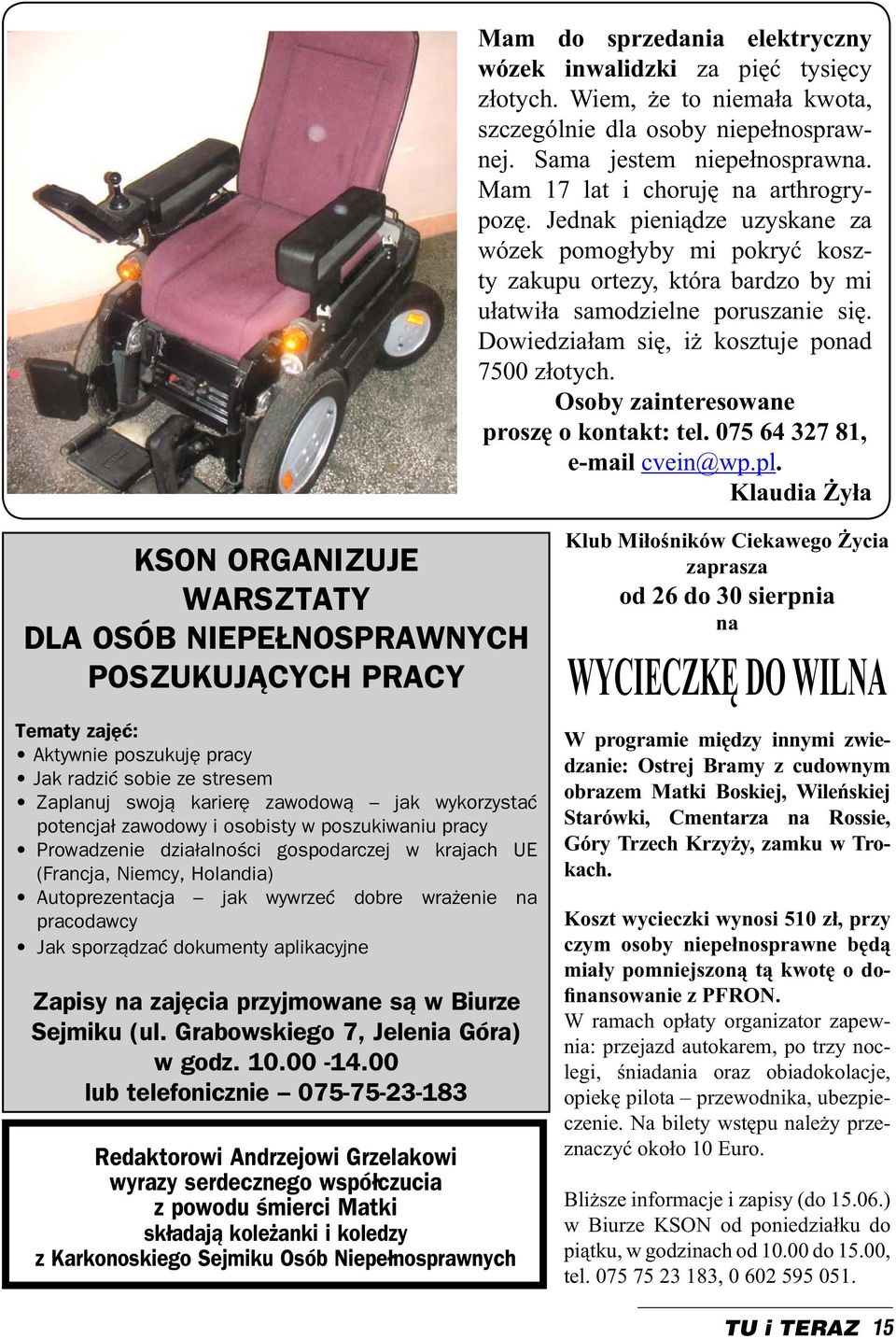 Dowiedziałam się, iż kosztuje ponad 7500 złotych. Osoby zainteresowane proszę o kontakt: tel. 075 64 327 81, e-mail cvein@wp.pl.