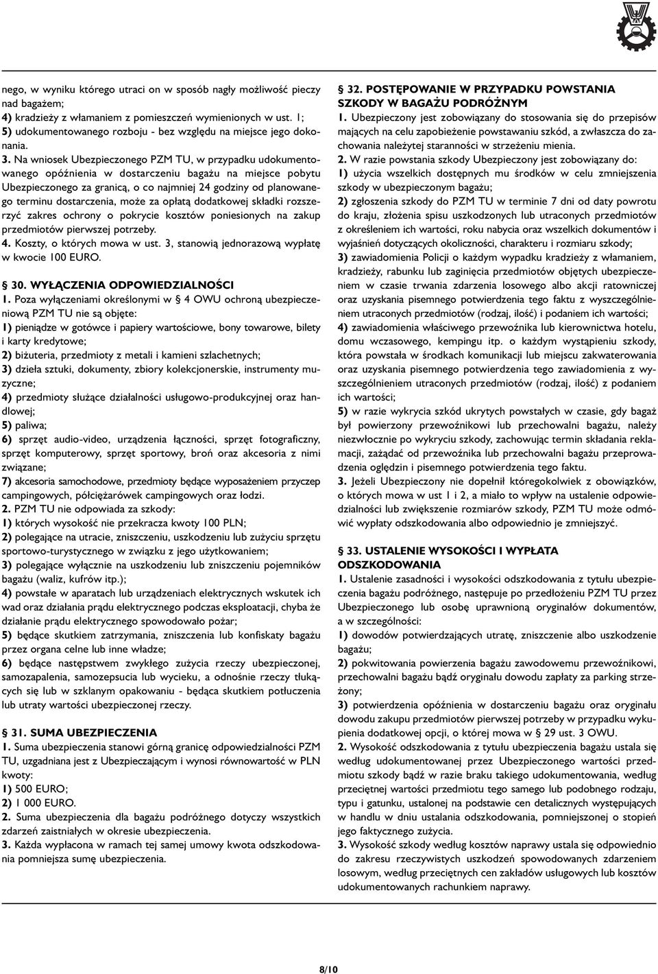 Na wniosek Ubezpieczonego PZM TU, w przypadku udokumentowanego opóźnienia w dostarczeniu bagażu na miejsce pobytu Ubezpieczonego za granicą, o co najmniej 24 godziny od planowanego terminu