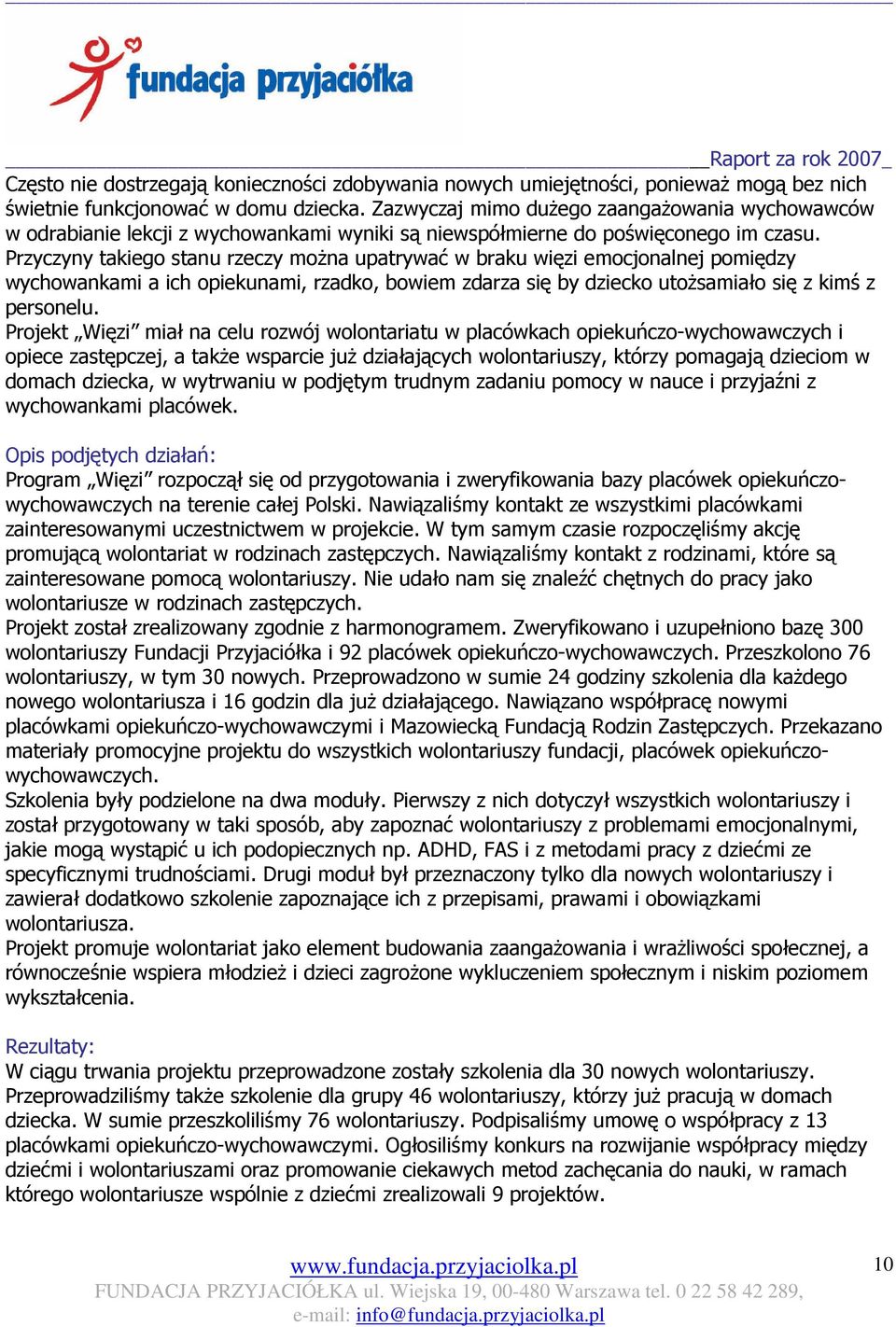 Przyczyny takiego stanu rzeczy moŝna upatrywać w braku więzi emocjonalnej pomiędzy wychowankami a ich opiekunami, rzadko, bowiem zdarza się by dziecko utoŝsamiało się z kimś z personelu.