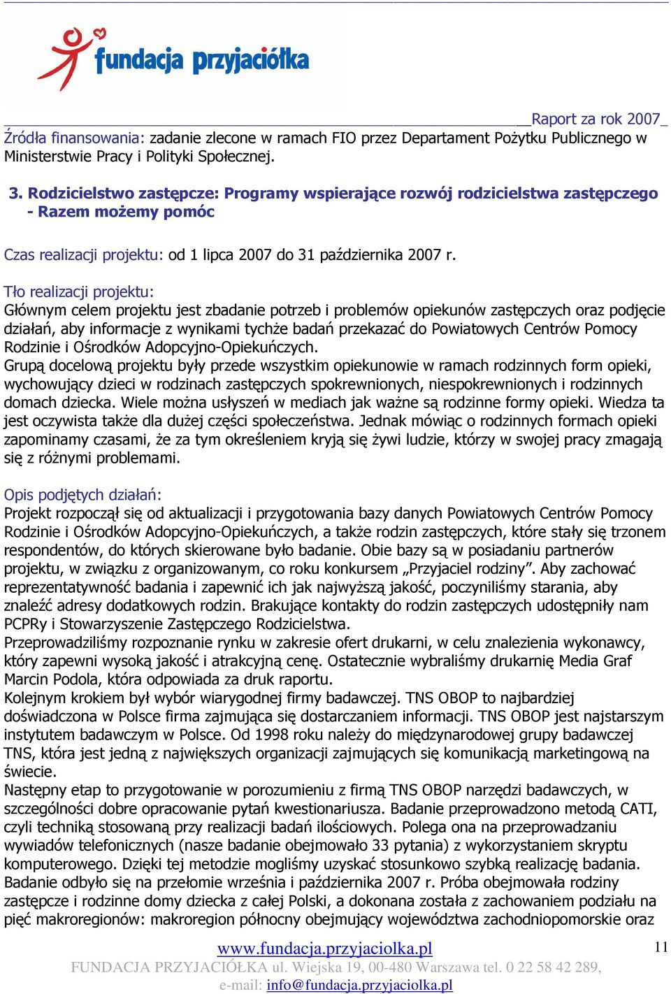 Tło realizacji projektu: Głównym celem projektu jest zbadanie potrzeb i problemów opiekunów zastępczych oraz podjęcie działań, aby informacje z wynikami tychŝe badań przekazać do Powiatowych Centrów