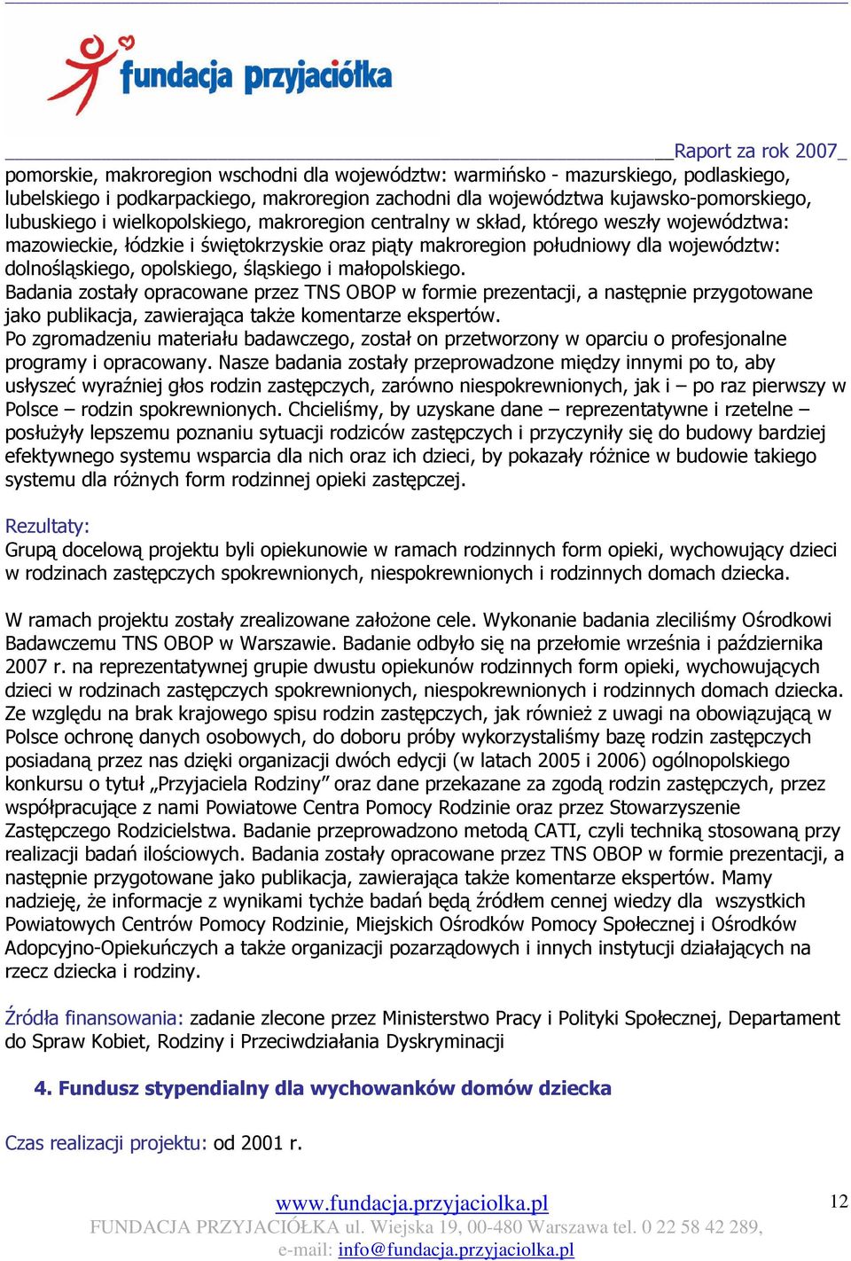 śląskiego i małopolskiego. Badania zostały opracowane przez TNS OBOP w formie prezentacji, a następnie przygotowane jako publikacja, zawierająca takŝe komentarze ekspertów.