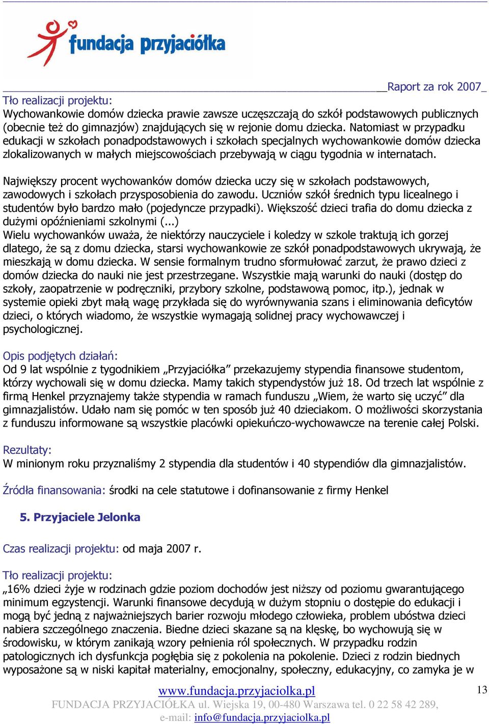 Największy procent wychowanków domów dziecka uczy się w szkołach podstawowych, zawodowych i szkołach przysposobienia do zawodu.
