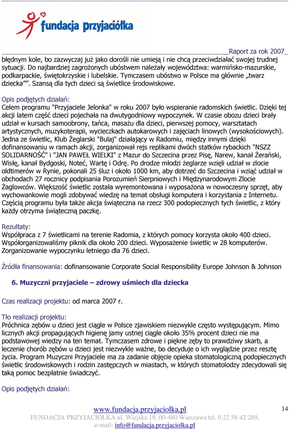 Szansą dla tych dzieci są świetlice środowiskowe. Opis podjętych działań: Celem programu "Przyjaciele Jelonka" w roku 2007 było wspieranie radomskich świetlic.