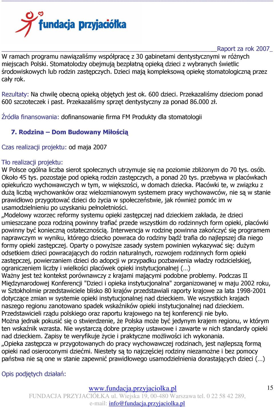 Rezultaty: Na chwilę obecną opieką objętych jest ok. 600 dzieci. Przekazaliśmy dzieciom ponad 600 szczoteczek i past. Przekazaliśmy sprzęt dentystyczny za ponad 86.000 zł.