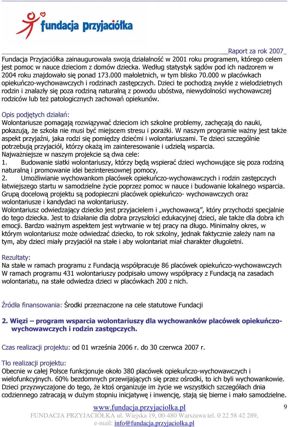 Dzieci te pochodzą zwykle z wielodzietnych rodzin i znalazły się poza rodziną naturalną z powodu ubóstwa, niewydolności wychowawczej rodziców lub teŝ patologicznych zachowań opiekunów.