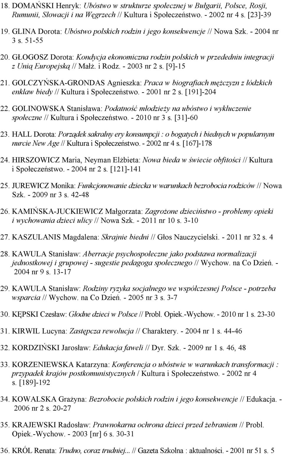 i Rodz. - 2003 nr 2 s. [9]-15 21. GOLCZYŃSKA-GRONDAS Agnieszka: Praca w biografiach mężczyzn z łódzkich enklaw biedy // Kultura i Społeczeństwo. - 2001 nr 2 s. [191]-204 22.